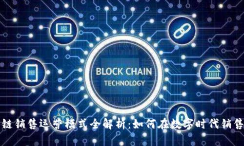 区块链销售运营模式全解析：如何在数字时代销售策略