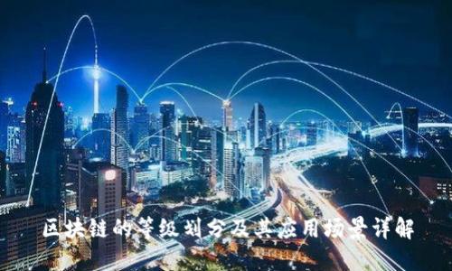 区块链的等级划分及其应用场景详解