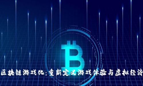 区块链游戏化：重新定义游戏体验与虚拟经济