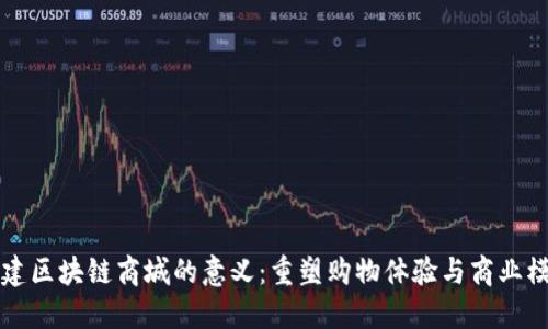 构建区块链商城的意义：重塑购物体验与商业模式