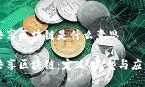 共享区块链是什么意思

共享区块链：定义、类型与应用