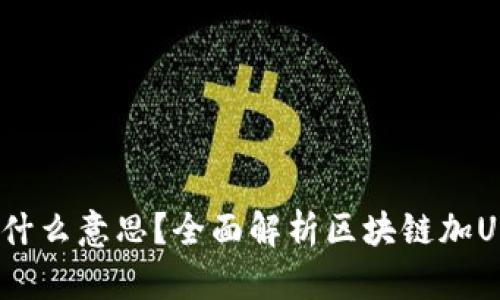 区块链加U是什么意思？全面解析区块链加U的概念与应用