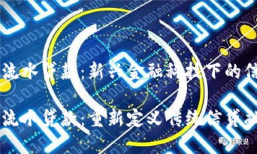 区块链流水贷款：新兴金融科技下的信贷变革

区块链流水贷款：重新定义传统信贷融资