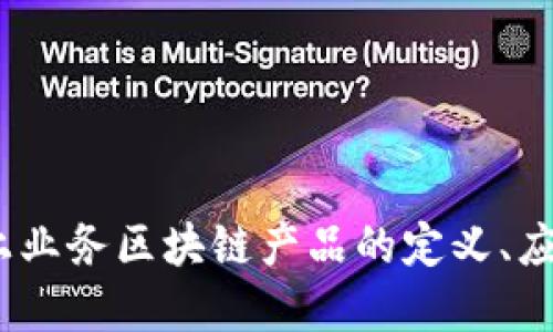 全面解读：网上业务区块链产品的定义、应用与未来发展