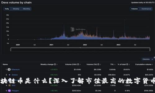 目前最贵的区块链币是什么？深入了解市值最高的数字货币及其市场表现