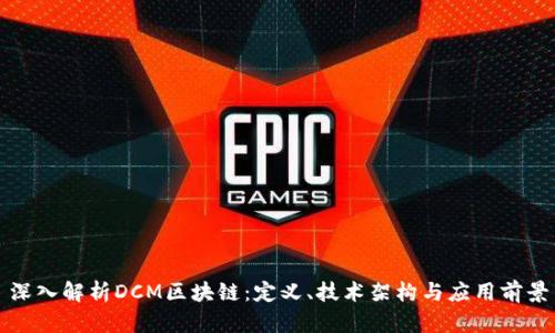 深入解析DCM区块链：定义、技术架构与应用前景