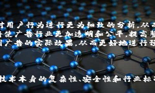 区块链在广告行业的革命性作用及其未来趋势
区块链, 广告, 数字营销, 数据安全/guanjianci

引言
在现代商业环境中，广告行业正在经历前所未有的变化。在这个信息高度共享、技术不断创新的时代，智能合约、数据透明性以及去中心化的理念通过区块链技术逐步渗透到广告行业中。本文将深入探讨区块链在广告中的作用，分析其带来的优势和挑战，并探讨未来的趋势。

区块链技术概述
区块链是一种去中心化的分布式账本技术，通过数据块以加密方式相连，形成不可篡改的历史记录。区块链的关键特征包括透明性、不可篡改性和去中心化，正是这些特性，使其在广告行业中的应用变得尤为重要。

区块链在广告中的应用
在广告行业，区块链的主要应用场景包括数据管理、广告投放、效果监测和欺诈检测等。通过智能合约，企业能够以透明的方式管理广告投放预算和效果，提高营销效率。

1. 提高数据透明性
数据透明性是区块链在广告行业最显著的优势之一。传统的广告模式下，数据常常被各种中介层层包装，企业难以追踪真正的信息来源。而区块链的去中心化特征，可以实时跟踪广告投放数据，确保所使用的数据真实可信。
通过区块链，广告主可以随时查看自己的广告在诸如社交媒体、搜索引擎等平台的表现。所有的数据如印象（Impressions）、点击（Clicks）等都能在区块链上进行记录，被所有相关方所共享。这种透明性不仅提高了广告效率，还增强了消费者和公司之间的信任度。

2. 防止广告欺诈
广告欺诈是广告行业的一大痛点，主要表现为虚假点击、机器人流量等。这导致广告主的投入得不到应有的回报，严重损害行业利益。而通过区块链，这些问题可以得到有效缓解。
区块链技术使得每一次广告投放和点击都被记录在一个不可修改的数据库中，任何非法的操作都将被迅速识别。广告商可以使用这些数据进行实时监测，从而有效防止广告欺诈现象的发生。通过建立一套基于区块链的广告生态系统，可以极大降低欺诈行为的发生率。

3. 精准的目标受众分析
现代广告越来越依赖于数据分析，以确定目标受众。然而，传统的数据收集和分析方式往往受到隐私问题的影响。区块链的应用可以在不侵犯用户隐私的前提下，帮助广告主准确获取和分析目标受众的数据。
通过使用区块链，用户可以选择将他们的消费习惯和偏好数据分享给广告商，而奖励机制可以激励用户主动提供真实信息。此外，这种方式可以有效保护用户隐私，提升他们对广告的接受度，最终实现双赢局面。

4. 降低媒体费用
在传统广告模式中，广告主通常需要支付高昂的中介费用，导致宣传成本居高不下。而区块链的出现为这一问题提供了解决方案。由于去中心化的特性，广告主可以直接与媒体平台进行交易，降低了中介费用，从而带来更高的投资回报率。
通过区块链，广告主可以直接接触到发布平台，减少不必要的中间环节，降低整体成本。此外，智能合约的使用还可以在广告投放后自动进行付款，大大提高了交易的效率。

5. 实时效果监测
对于广告主而言，效果监测是评估广告投放成效的重要环节。传统的广告效果监测往往需要通过多个平台的数据，进行整合和分析，过程繁琐且容易出错。区块链技术可以实现实时效果监测，通过透明的记录和不可篡改的数据分析，广告主可以迅速了解到广告的实际效果。
此外，实时监测的机制也可以帮助广告主快速调整广告策略。例如，如果某个广告的点击率远低于预期，广告主可以立即采取措施广告内容或重新选择目标受众。这种灵活性使广告投放更加高效。

可能相关的问题

问题一：区块链如何改变广告主和媒体之间的关系？
在传统广告模式中，广告主和媒体之间的关系常常受到不透明和不对称信息的影响。这种模式使得广告主在投放过程中面临大量的不确定性，尤其是在预算控制和效果评估方面。而引入区块链技术可以有效地重塑这种关系。
首先，区块链能够为广告主提供透明的数据来源，使他们在投放广告时可以轻松获取到真实的数据。例如，通过区块链，广告主可以直接查看广告投放的实际效果，包括每一次点击的来源等信息。这样，广告主在投放广告时能够更加科学合理地进行预算分配，最大限度地减少资金浪费。
其次，区块链的去中心化特性使得广告主可以直接与媒体平台进行交易，消除了中介的参与。传统广告模式往往需要支付给中介高额的服务费用，而通过区块链，广告主可以直接与媒体平台协商价格，降低了广告投放成本。这也使得广告主与媒体之间的合作更加灵活和高效。
最后，通过实时数据监测机制，区块链还允许广告主能够快速反馈和修正策略，促使广告主与媒体之间的互动更加紧密。这种关系的变化将推动广告行业的进一步发展，使广告投放更为精准、高效。

问题二：区块链技术在广告行业中是否存在技术难点？
尽管区块链技术在广告行业中潜力巨大，但在实际应用过程中依然存在一些技术难点。首先，区块链技术本身是相对复杂的，广告行业的从业者往往缺乏足够的技术知识，这对技术的推广和使用造成了一定的阻碍。
其次，由于区块链技术的去中心化特征，数据的存储和处理速度可能较慢。当广告主需要快速处理大量数据时，区块链可能无法满足高频交易或实时决策的需求。此外，数据的存储成本也可能成为一个问题，尤其是在数据量庞大的情况下，如何有效地管理和使用这些数据仍需技术上的创新。
再者，区块链技术的标准化问题也影响着其在广告行业的广泛应用。目前，市场上涌现出了各种区块链平台和协议，各自的技术架构和应用场景存在差异，缺乏统一的标准和规范。这为广告主和媒体在区块链技术的应用上带来了不小的困扰，因为难以选择最合适的技术平台。此外，缺乏行业内的标准，可能导致各平台之间的数据兼容问题，从而影响到数据的流通与使用。
最后，区块链技术在广告行业的成熟度还不足以应对一些复杂的市场需求。例如，在针对不同受众的个性化广告投放中，广告主常常需要快速的市场反馈与调整，而区块链的透明性和不可篡改性虽然能提供信誉保障，但在应对快速变化的市场环境时，如何平衡透明和灵活性仍然是一个挑战。

问题三：如何看待区块链在广告中的安全性？
区块链技术在广告行业中的应用，往往被认为可以有效提升数据安全性。其去中心化和加密保护特性使得数据不容易被篡改，这样广告主和消费者能在一个相对安全的环境中进行交易。
首先，区块链的加密机制确保了数据在传递过程中的安全性。当用户提供个人数据给广告主时，这些数据会通过加密算法传输，确保仅有授权用户才能解密和访问这些数据。这样，用户的隐私得到保护，广告主也能确保其获取的信息的真实有效性。
其次，区块链记录的不可篡改性为广告提供了一个安全的交易环境。每次广告投放的记录都被加密存储，任何未经授权的更改都将被揭示。这不仅可以有效防止广告欺诈，还能增强广告主与媒体之间的信任。
但需注意的是，区块链的安全性并非万无一失。尽管其加密技术能够防止数据在传输过程中的被篡改与盗取，但在数据录入环节若出现失误或恶意行为，依然有可能导致错误信息的记录。此外，区块链本身的智能合约也存在代码漏洞的风险，一旦被恶意攻击，可能导致重大损失。因此，在区块链技术的应用中，确保其安全性仍需要不断的技术创新与完善。

问题四：区块链在广告行业的未来趋势如何？
随着技术的不断发展，区块链在广告行业中的应用前景被普遍看好。未来，区块链技术将逐步整合与广告的不同环节，形成一个更为高效、透明的广告生态系统。
首先，预计区块链将与人工智能（AI）、大数据等新技术相结合，使广告投放数据的分析与利用更加精准和智能化。通过结合AI的深度学习能力和区块链的透明性，可以对用户行为进行更为细致的分析，从而实现更加个性化的广告投放。
其次，区块链将促进广告行业的去中心化趋势。未来广告投放可能更加依赖于自由市场，广告主和媒体之间的交互将更加频繁和直接，减少中介对广告生态的影响。这将使广告行业更加透明和公平，提高整体的效率和效果。
同时，随着越来越多企业意识到区块链技术的潜力，预计将出现更多基于区块链的创新广告解决方案。例如，通过区块链实现广告价值的实时分配，广告主可以迅速看到广告的实际效果，从而更好地进行预算分配和效果想。
总之，区块链在广告行业的未来将是充满机遇的，随着技术的不断创新和应用实践的深入，广告行业将迎来一个更为透明、高效和可信赖的新时期。

结论
区块链技术在广告行业的应用展现了其革命性的一面。通过提高数据透明度、降低欺诈风险、媒介关系以及提升广告投放效率，区块链正在重新定义广告的未来。然而，技术本身的复杂性、安全性和行业标准化等问题仍需解决。未来，区块链将不断成熟，与其他技术相结合，开创广告行业的新篇章。