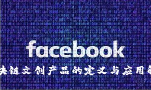 区块链文创产品的定义与应用解析