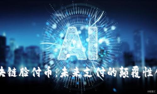 区块链脸付币：未来支付的颠覆性创新