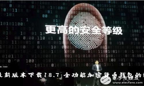 TP钱包最新版本下载18.7：全功能加密货币钱包的终极指南