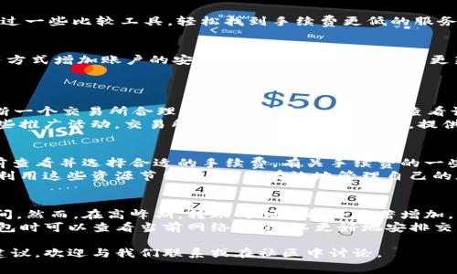 如何降低TP钱包转账到交易所的手续费：全面指南

TP钱包, 转账手续费, 交易所, 加密货币/guanjianci

在数字货币快速发展的今天，TP钱包作为一种主流的加密资产存储工具，受到了越来越多用户的喜爱。然而，随着交易频率的增加，用户发现TP钱包转账到交易所时的手续费也是一笔不小的开支。为了帮助用户更好地管理这些费用，本文将全面分析降低TP钱包转账到交易所手续费的方法，探讨手续费产生的原因，并回答与此相关的一些常见问题。

一、什么是TP钱包？
TP钱包是一种多链数字资产钱包，支持多种加密货币的存储、交易和管理。它不仅提供了方便的资产管理功能，还保障了用户的资产安全。用户可以通过TP钱包直接进行数字资产的转账、兑换和购买等操作，极大地简化了用户在数字货币世界中的操作流程。

二、TP钱包转账到交易所的过程
将数字资产从TP钱包转账到交易所的过程相对简单，用户只需在交易所生成接收地址，并在TP钱包中输入该地址及转账的金额。确认交易后，系统将会根据网络状况和交易拥堵程度计算出手续费，并完成转账。虽然这个过程较快，但手续费的计算可能让用户感到困惑。

三、TP钱包转账手续费的构成
TP钱包转账手续费的产生主要与以下几个因素有关：
ul
listrong网络交易拥堵情况：/strong每当网络上有大量交易发出时，尤其是在某些特定时段，例如市场行情波动较大时，交易所和钱包的手续费通常会提高，以优先处理高价值交易。/li
listrong转账金额：/strong有些钱包或交易所针对小金额交易定义了最低手续费，也就是说即使转账金额较小，手续费也不会下降到低于该标准的水平。/li
listrong选择的链：/strong不同的区块链网络对于交易手续费的计算方式不同，用户选择的链会直接影响所需支付的费用。/li
listrong所用的支付方式：/strong有些钱包在转账时提供更优惠的手续费率，用户若选择不当，可能会产生较高的费用。/li
/ul

四、如何降低TP钱包转账到交易所的手续费
1. strong选择合适的转账时机：/strong观察市场交易量，尽量在网络不繁忙的时段进行转账。当市场行情平静时，通常手续费会较低。
2. strong利用手续费工具：/strong部分网站和工具提供了手续费计算和建议，用户可以通过这些工具他们的转账手续费。
3. strong选择合适的链：/strong如果TP钱包支持更高效的转账链，用户可以考虑将资产转到支持费用较低的链上，从而减少手续费。
4. strong考虑使用其他钱包或平台：/strong不同钱包或交易所的手续费率不同，用户不妨对比多个平台的费用，选择最适合自己需求的。用户可以通过一些比较工具，轻松找到手续费更低的服务。

相关问题一：TP钱包的安全性如何？
TP钱包在安全性方面表现出色，采用了多重加密技术和分布式存储方式，保障用户的资产安全。用户在使用TP钱包时，还能通过设置验证码、指纹识别等方式增加账户的安全性。此外，TP钱包定期更新软件，修复潜在的安全漏洞，从而提升用户的使用体验和安全性。
用户在使用TP钱包时还应注意安全习惯，例如不轻易在公共场合使用私钥，定期更变密码，并备份好助记词，以防信息丢失或被盗。

相关问题二：如何判断交易所的手续费是否合理？
在选择交易所时，用户应关注交易所的手续费结构。一般来说，手续费分为交易手续费、提款手续费等，用户应对比多个交易所的这些费用。透明度是判断一个交易所合理性的重要因素，用户可查看该交易所的费用细则，以及用户的反馈和评价。
此外，用户还可选择一些手续费较低的交易所进行交易，对于频繁交易的用户来说，选择手续费较低的平台将会大大减少交易成本。用户也可以关注一些推广活动，交易所有时会推出优惠活动，提供更低的手续费率。总之，了解并比较不同平台的手续费是保障自身利益的重要一步。

相关问题三：是否有办法实时查询手续费？
绝大多数的加密货币钱包和交易所都提供实时手续费查询功能。在TP钱包转账页面，通常会有一个显示当前交易手续费的框，用户可以在发起转账之前查看并选择合适的手续费。有关手续费的一些计算器工具也可以帮助用户了解实际的转账费用，这种工具常常由一些第三方网站提供。
此外，一些加密货币社区还提供了在线交易手续费对比工具，能够实时显示不同交易所和钱包的手续费情况，帮助用户做出更加明智的选择。用户可以利用这些资源节约成本，更有效地管理自己的加密资产。

相关问题四：转账时间通常多长？
TP钱包转账到交易所的时间依据网络拥堵程度及所选择的区块链而定。一般情况下，在网络比较流畅的情况下，转账时间可能在10分钟到一个小时之间。然而，在高峰期，转账时间可能会显著增加，甚至可能需要几个小时。
对于急需交易的用户，建议尽量选择在交易所较低的交易高峰期进行转账，并合理选择手续费，相应提高手续费可能会加快交易速度。用户在使用TP钱包时可以查看当前网络状态，以更好地安排交易时间。

通过本文的详尽分析，相信用户能够更清楚地了解TP钱包转账到交易所的费用构成及其降低方法，并有效地管理他们的加密资产。如果有其他疑问或建议，欢迎与我们联系或在社区中讨论。