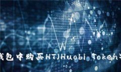 如何在TP钱包中购买HT（Huobi Token）：详细指南