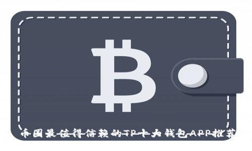 币圈最值得信赖的TP十大钱包APP推荐