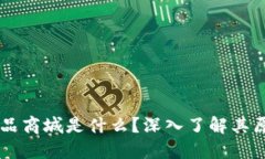 区块链商品商城是什么？深入了解其原理与应用