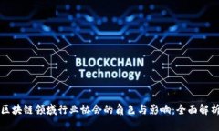 区块链领域行业协会的角色与影响：全面解析