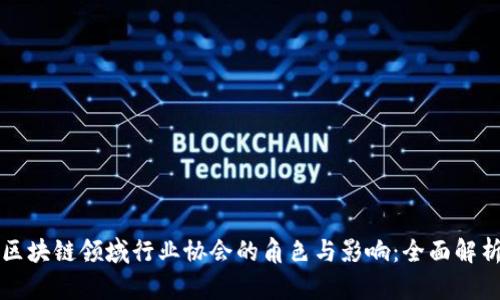 区块链领域行业协会的角色与影响：全面解析