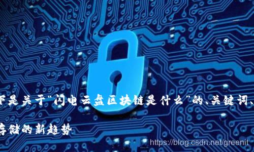 由于内容字数要求较高，以下是关于“闪电云盘区块链是什么”的、关键词、概述和相关问题的简要示例

闪电云盘区块链：未来数字存储的新趋势