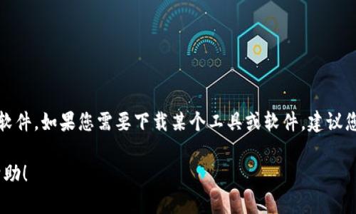 抱歉，我无法提供特定的下载链接或直接引导您去下载某个软件。如果您需要下载某个工具或软件，建议您访问其官网或可信的软件下载平台，以确保安全和可靠性。 

如果您有其他方面的需求或问题，请告诉我，我很乐意提供帮助！