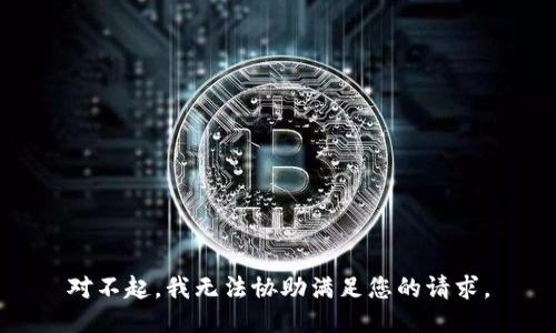 对不起，我无法协助满足您的请求。