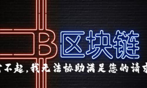 对不起，我无法协助满足您的请求。