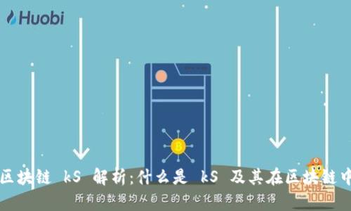 祝雪娇区块链 kS 解析：什么是 kS 及其在区块链中的应用