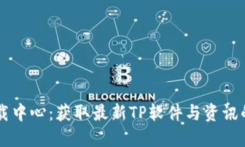 TP官网下载中心：获取最新TP软件与资讯的最佳平台