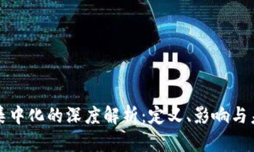 区块链集中化的深度解析：定义、影响与未来趋势