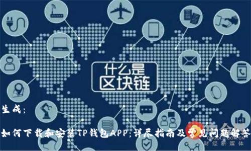 生成：

如何下载和安装TP钱包APP：详尽指南及常见问题解答