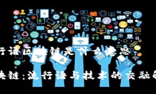 流行语区块链是什么意思

区块链：流行语与技术的交融解读