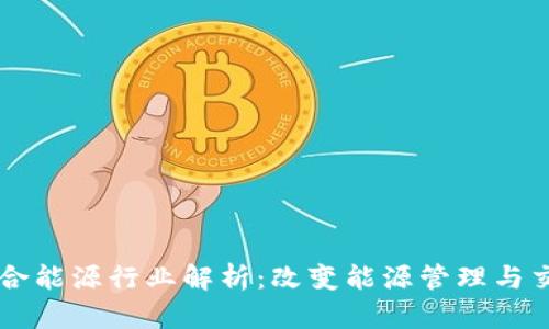 区块链综合能源行业解析：改变能源管理与交易的未来