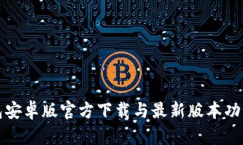 TP钱包安卓版官方下载与最新版本功能详解