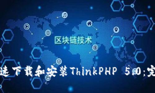 如何快速下载和安装ThinkPHP 5.0：完整指南