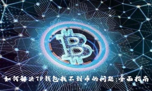 如何解决TP钱包找不到币的问题：全面指南