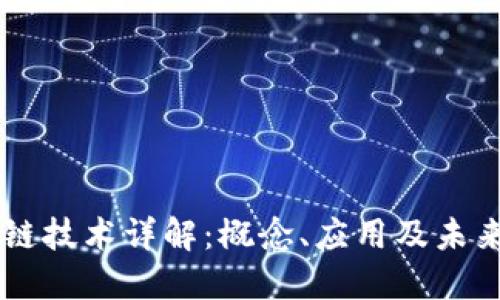 区块链技术详解：概念、应用及未来展望