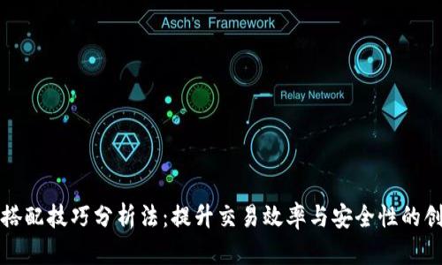 区块链搭配技巧分析法：提升交易效率与安全性的创新策略