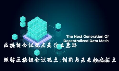 区块链会议观点是什么意思

理解区块链会议观点：创新与未来的交汇点