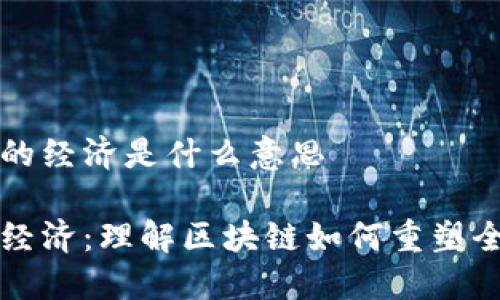 区块链的经济是什么意思

区块链经济：理解区块链如何重塑全球经济