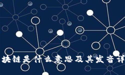 区块链是什么意思及其发音详解