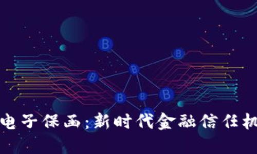 区块链加电子保函：新时代金融信任机制的突破