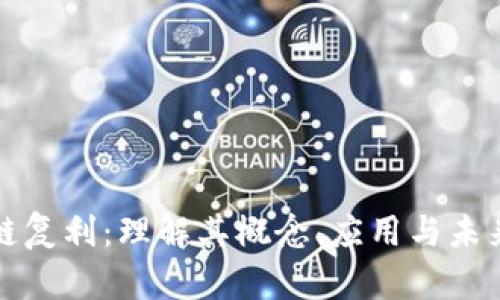 区块链复利：理解其概念、应用与未来趋势