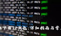 如何安全地下载TP钱包：详细指南与常见问题解答