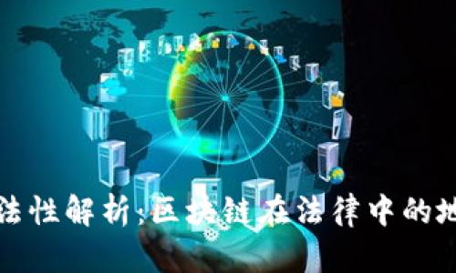 区块链合法性解析：区块链在法律中的地位与影响