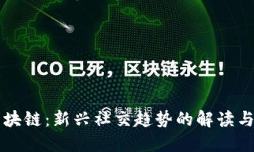 朋友圈区块链：新兴社交趋势的解读与应用探索