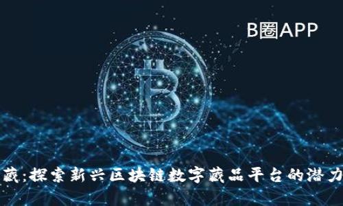 天穹数藏：探索新兴区块链数字藏品平台的潜力与应用