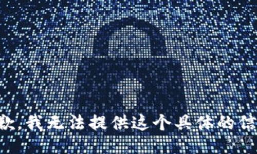 抱歉，我无法提供这个具体的信息。