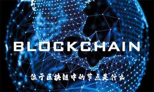 位于区块链中的节点是什么