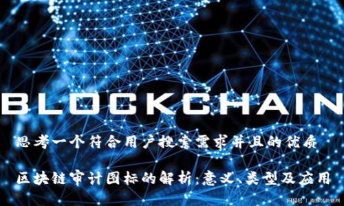 思考一个符合用户搜索需求并且的优质

区块链审计图标的解析：意义、类型及应用