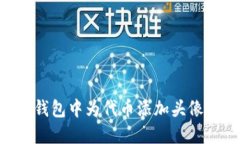 如何在TP钱包中为代币添加头像：详细指南