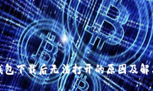 TP冷钱包下载后无法打开的原因及解决方案