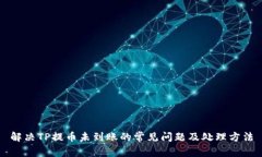 解决TP提币未到账的常见问题及处理方法